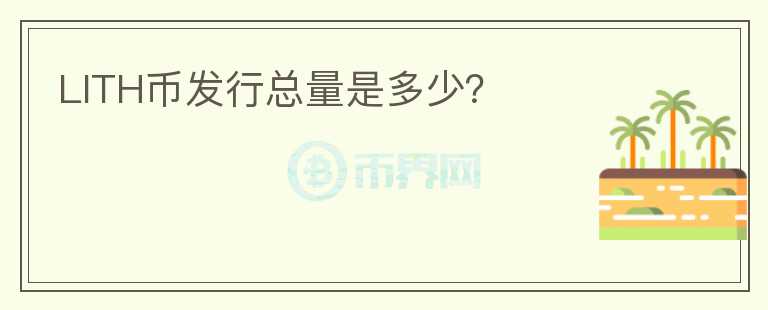 LITH幣發(fā)行總量是多少？