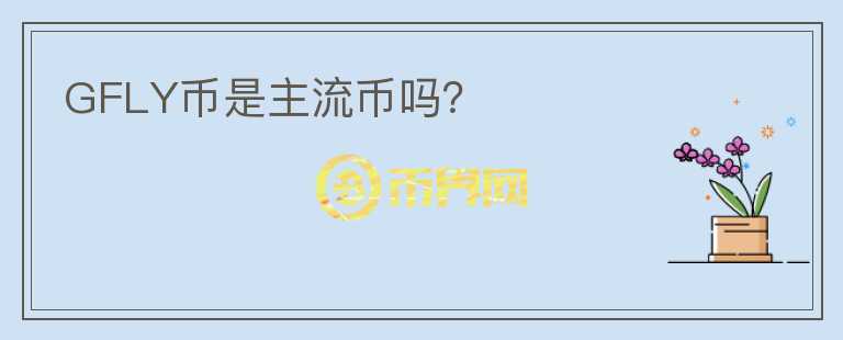 GFLY幣是主流幣嗎？