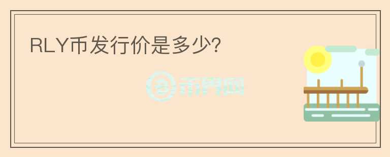 RLY幣發(fā)行價是多少？