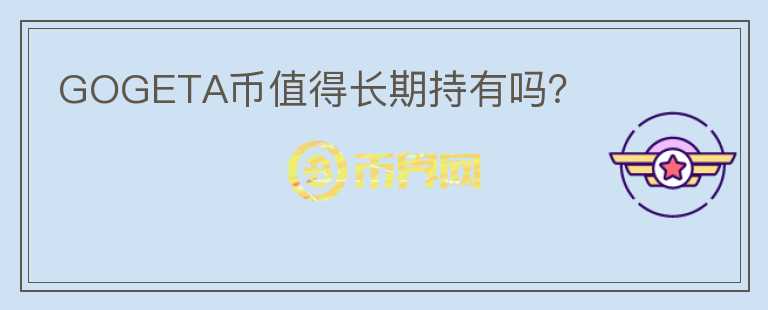 GOGETA幣值得長期持有嗎？