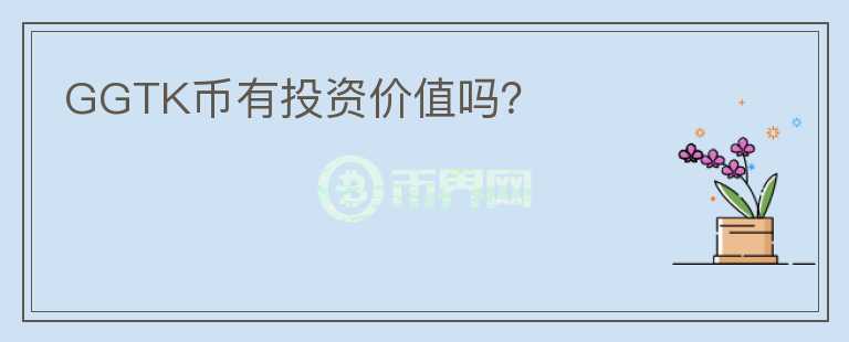 GGTK幣有投資價(jià)值嗎？