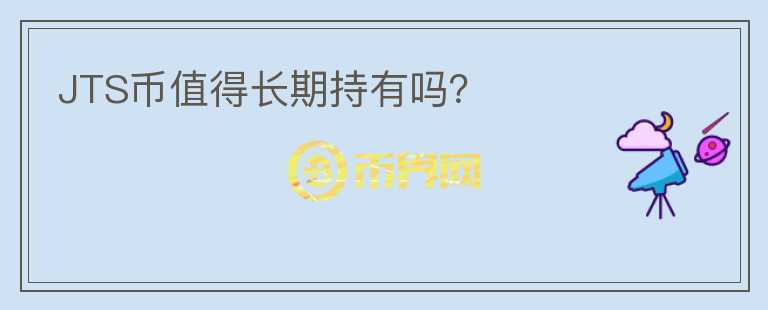 JTS幣值得長期持有嗎？