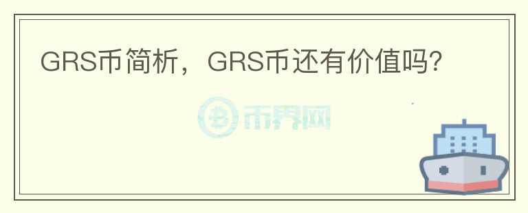 GRS幣簡析，GRS幣還有價值嗎？