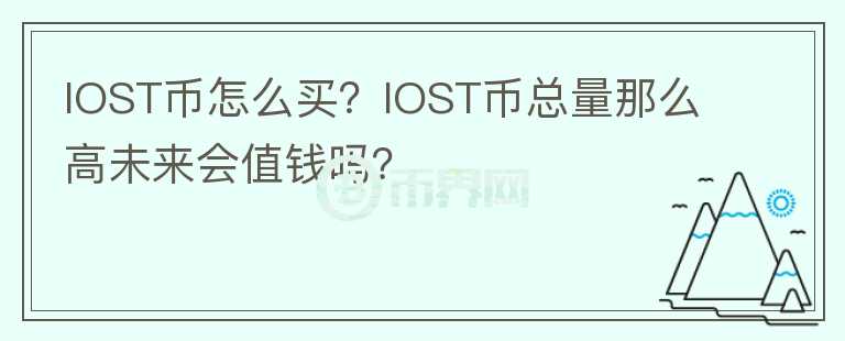 IOST幣怎么買？IOST幣總量那么高未來(lái)會(huì)值錢嗎？