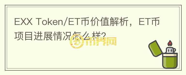 EXX Token/ET幣價值解析，ET幣項目進展情況怎么樣？