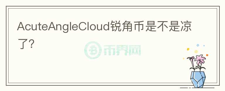 AcuteAngleCloud銳角幣是不是涼了？