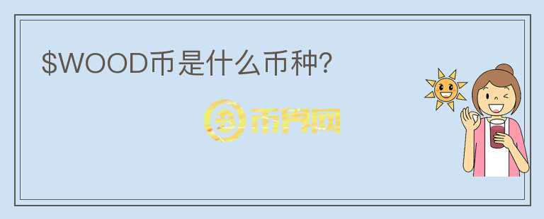 $WOOD幣是什么幣種？