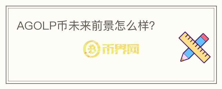 AGOLP幣未來前景怎么樣？