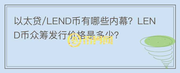 以太貸/LEND幣有哪些內(nèi)幕？LEND幣眾籌發(fā)行價(jià)格是多少？