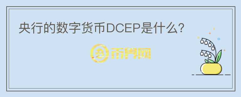 央行的數(shù)字貨幣DCEP是什么？