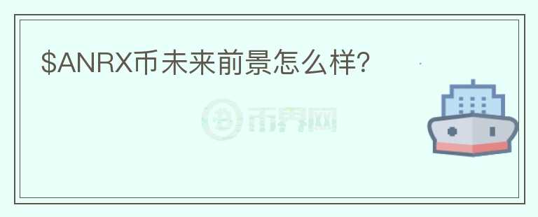 $ANRX幣未來前景怎么樣？