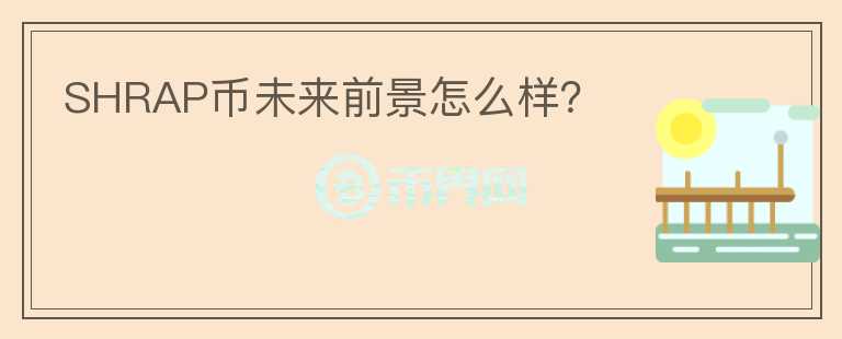 SHRAP幣未來(lái)前景怎么樣？