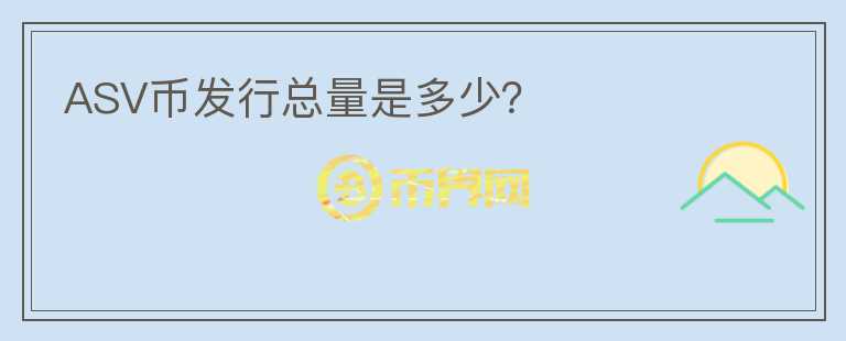 ASV幣發(fā)行總量是多少？
