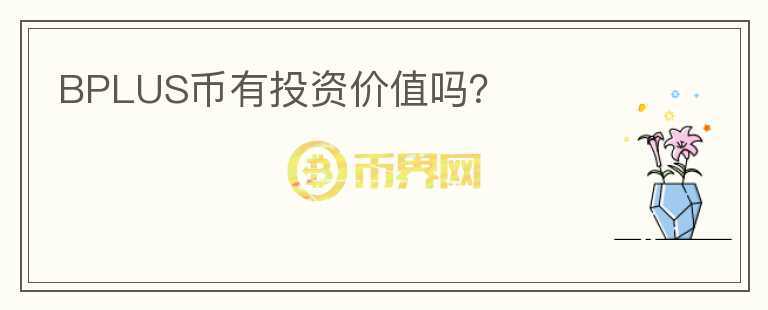 BPLUS幣有投資價(jià)值嗎？