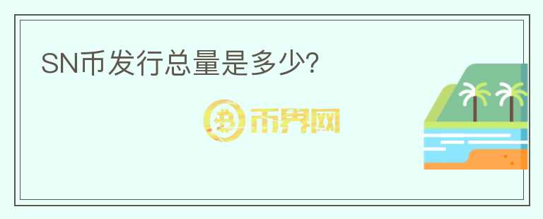 SN幣發(fā)行總量是多少？