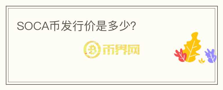 SOCA幣發(fā)行價是多少？