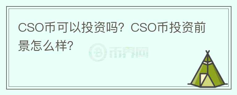 CSO幣可以投資嗎？CSO幣投資前景怎么樣？