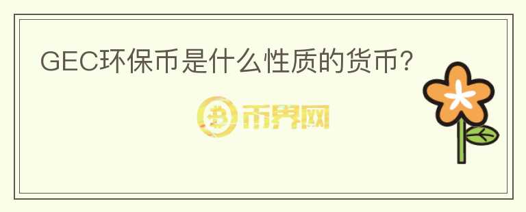 GEC環(huán)保幣是什么性質(zhì)的貨幣?