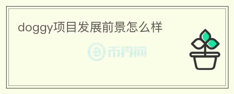 doggy項(xiàng)目發(fā)展前景怎么樣