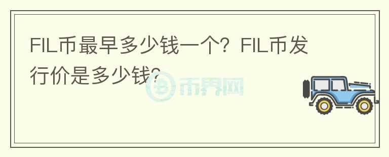 FIL幣最早多少錢一個(gè)？FIL幣發(fā)行價(jià)是多少錢？