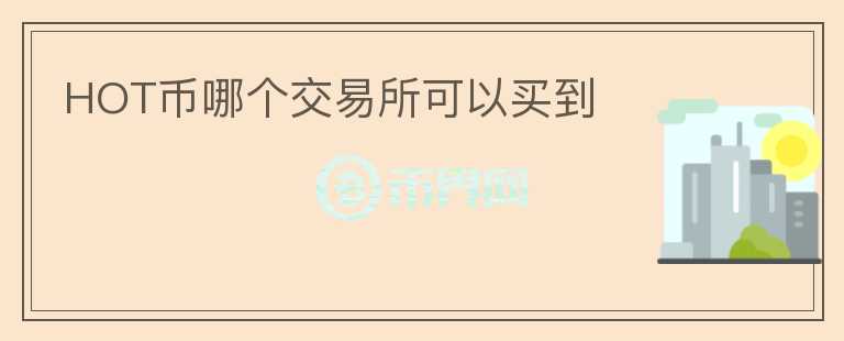 HOT幣哪個交易所可以買到