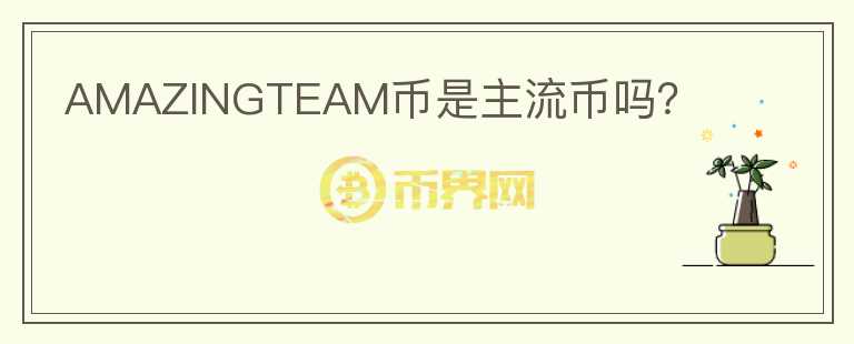 AMAZINGTEAM幣是主流幣嗎？