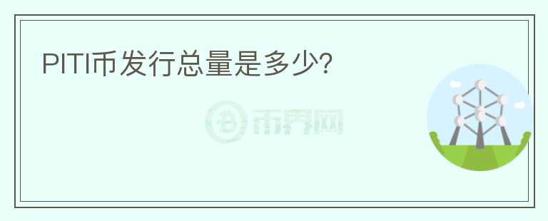 PITI幣發(fā)行總量是多少？