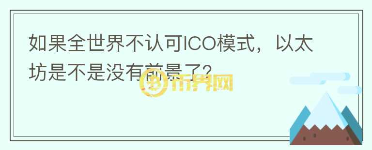 如果全世界不認(rèn)可ICO模式，以太坊是不是沒有前景了？