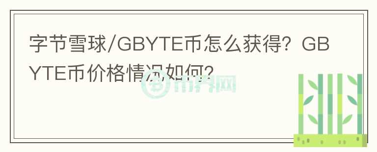 字節(jié)雪球/GBYTE幣怎么獲得？GBYTE幣價(jià)格情況如何？