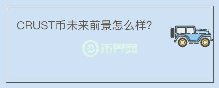 CRUST幣未來前景怎么樣？
