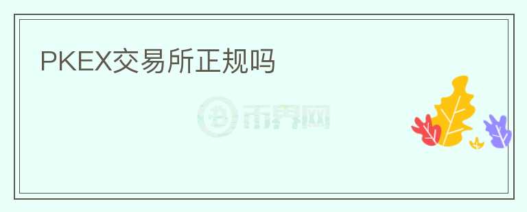 PKEX交易所正規(guī)嗎