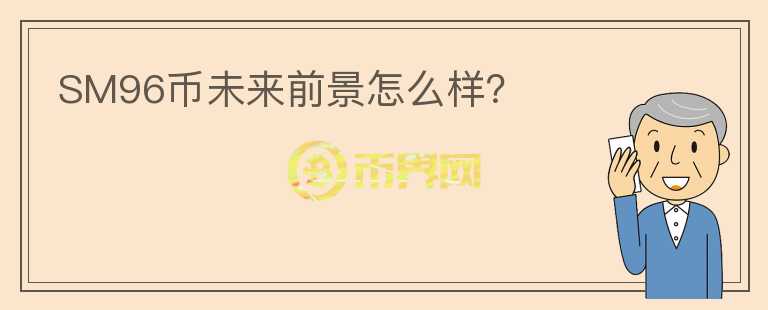 SM96幣未來前景怎么樣？