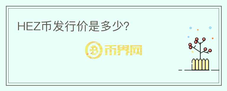 HEZ幣發(fā)行價(jià)是多少？