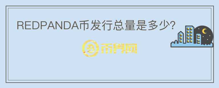 REDPANDA幣發(fā)行總量是多少？