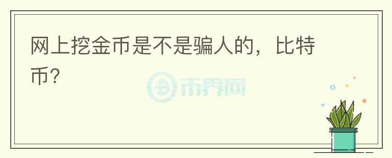網(wǎng)上挖金幣是不是騙人的，比特幣？