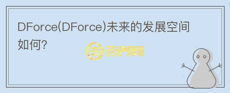 DForce(DForce)未來的發(fā)展空間如何？