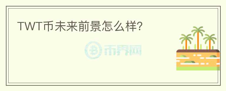 TWT幣未來前景怎么樣？