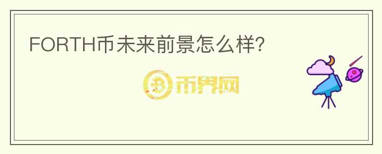 FORTH幣未來(lái)前景怎么樣？