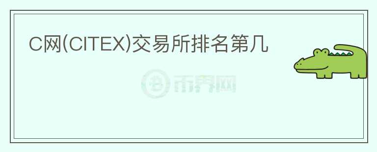 C網(wǎng)(CITEX)交易所排名第幾
