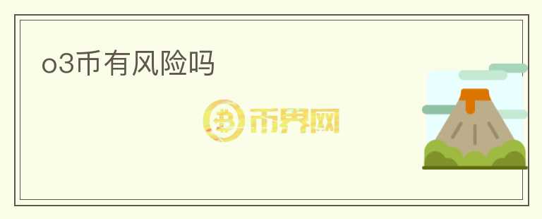 o3幣有風(fēng)險嗎