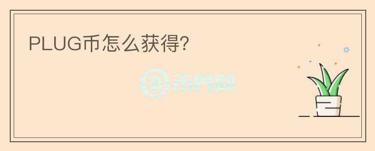 PLUG幣怎么獲得？