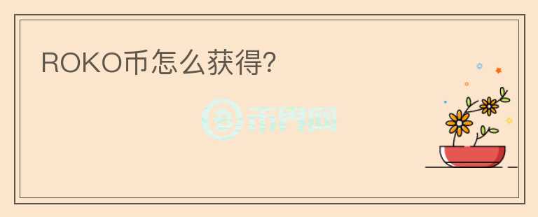 ROKO幣怎么獲得？