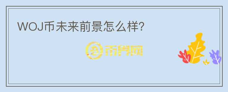 WOJ幣未來前景怎么樣？