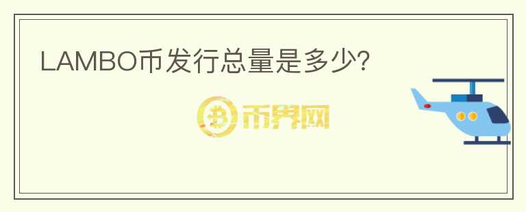 LAMBO幣發(fā)行總量是多少？