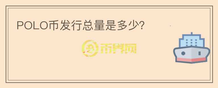 POLO幣發(fā)行總量是多少？