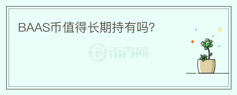 BAAS幣值得長(zhǎng)期持有嗎？