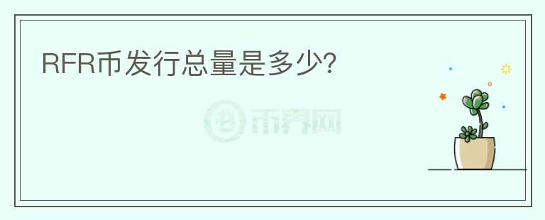 RFR幣發(fā)行總量是多少？