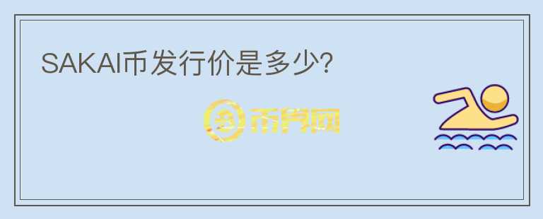 SAKAI幣發(fā)行價是多少？