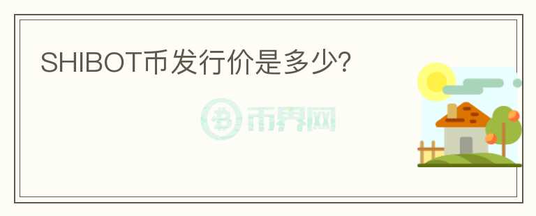 SHIBOT幣發(fā)行價是多少？