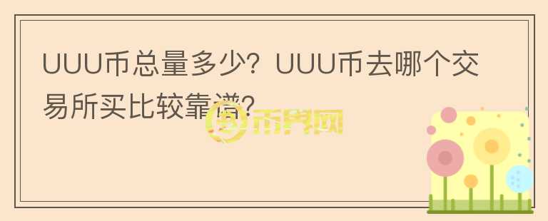 UUU幣總量多少？UUU幣去哪個交易所買比較靠譜？
